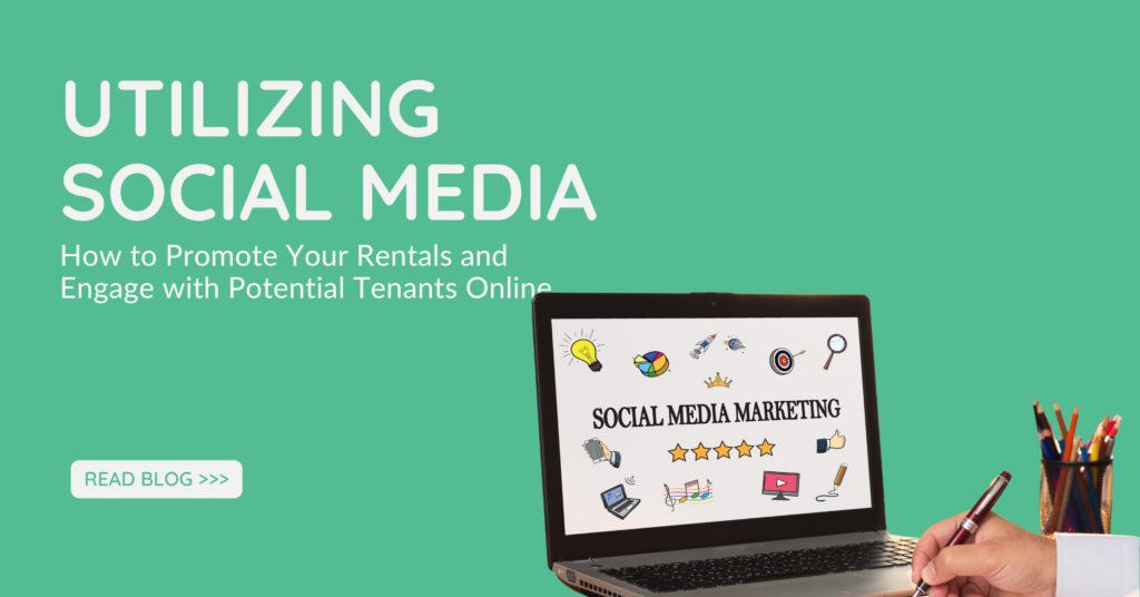 Utilizing Social Media: How to Promote Your Rentals and Engage with Potential Tenants Online